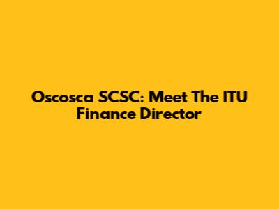 Oscosca SCSC: Meet The ITU Finance Director