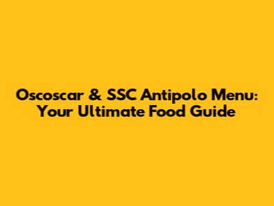 Oscoscar & SSC Antipolo Menu: Your Ultimate Food Guide