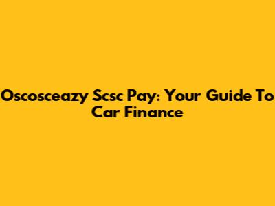 Oscosceazy Scsc Pay: Your Guide To Car Finance