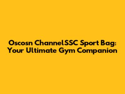 Oscosn ChannelSSC Sport Bag: Your Ultimate Gym Companion