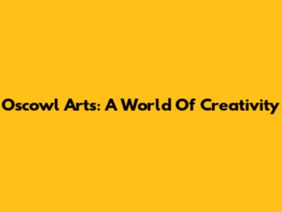Oscowl Arts: A World Of Creativity