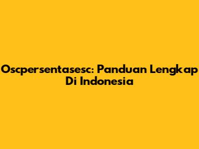 Oscpersentasesc: Panduan Lengkap Di Indonesia