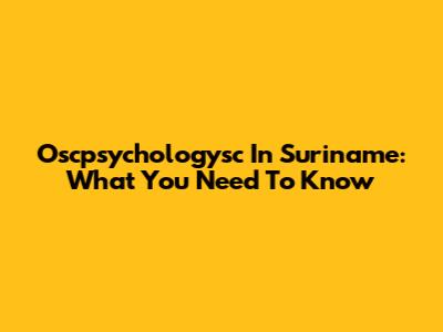 Oscpsychologysc In Suriname: What You Need To Know