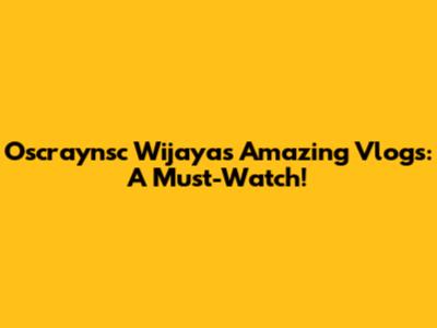 Oscraynsc Wijaya's Amazing Vlogs: A Must-Watch!