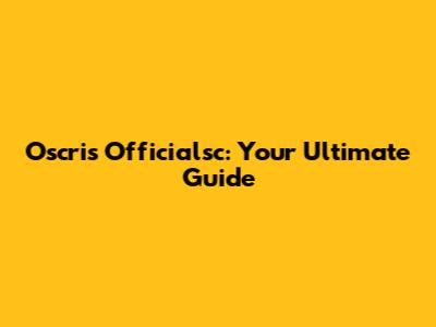 Oscris Officialsc: Your Ultimate Guide