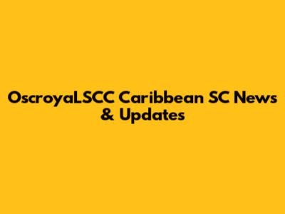 OscroyaLSCC Caribbean SC News & Updates