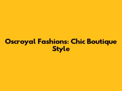 Oscroyal Fashions: Chic Boutique Style
