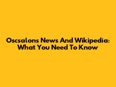 Oscsalons News And Wikipedia: What You Need To Know