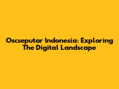 Oscseputar Indonesia: Exploring The Digital Landscape