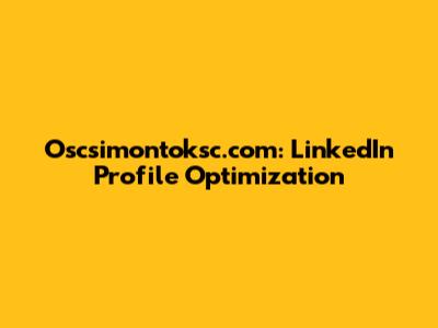 Oscsimontoksc.com: LinkedIn Profile Optimization