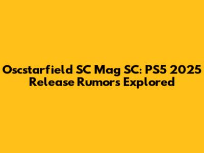 Oscstarfield SC Mag SC: PS5 2025 Release Rumors Explored