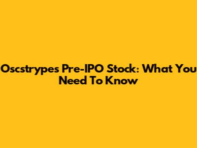 Oscstrypes Pre-IPO Stock: What You Need To Know