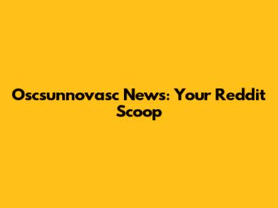 Oscsunnovasc News: Your Reddit Scoop