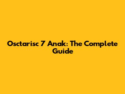 Osctarisc 7 Anak: The Complete Guide