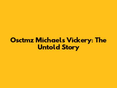 Osctmz Michaels Vickery: The Untold Story