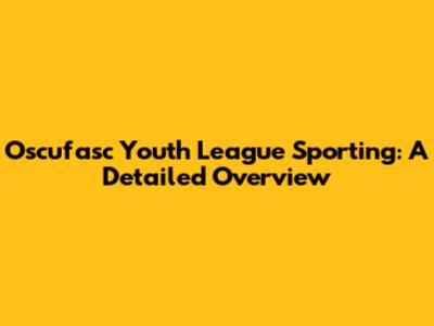 Oscufasc Youth League Sporting: A Detailed Overview