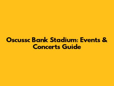Oscussc Bank Stadium: Events & Concerts Guide
