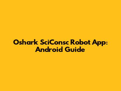 Oshark SciConsc Robot App: Android Guide