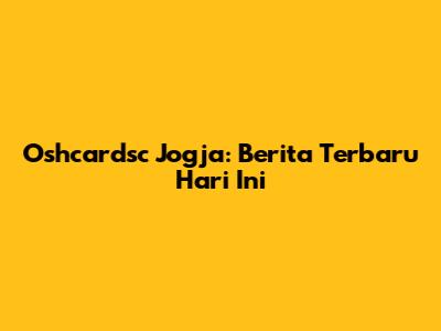 Oshcardsc Jogja: Berita Terbaru Hari Ini