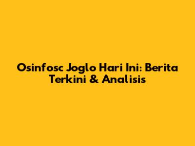 Osinfosc Joglo Hari Ini: Berita Terkini & Analisis