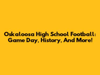 Oskaloosa High School Football: Game Day, History, And More!