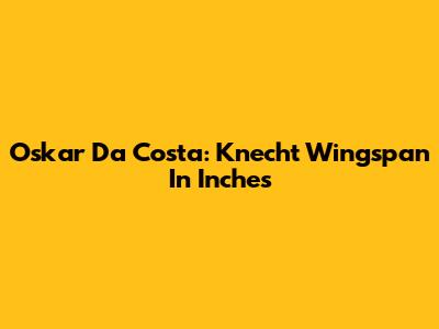 Oskar Da Costa: Knecht Wingspan In Inches