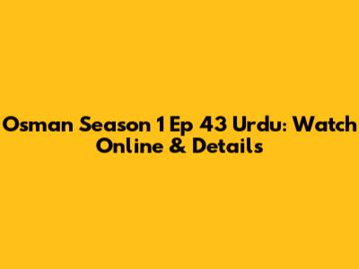 Osman Season 1 Ep 43 Urdu: Watch Online & Details