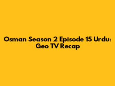 Osman Season 2 Episode 15 Urdu: Geo TV Recap