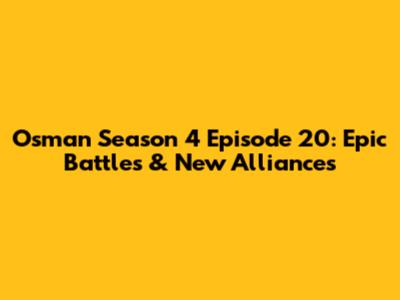 Osman Season 4 Episode 20: Epic Battles & New Alliances