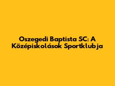 Oszegedi Baptista SC: A Középiskolások Sportklubja