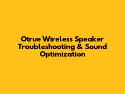 Otrue Wireless Speaker Troubleshooting & Sound Optimization