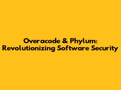 Overacode & Phylum: Revolutionizing Software Security