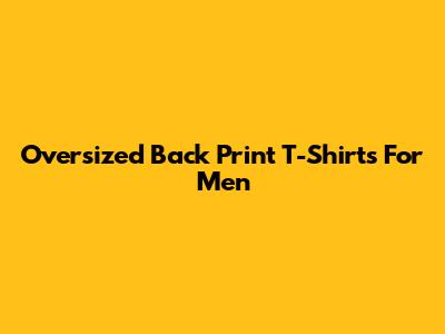Oversized Back Print T-Shirts For Men