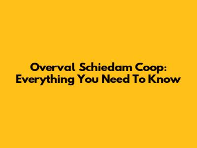 Overval Schiedam Coop: Everything You Need To Know