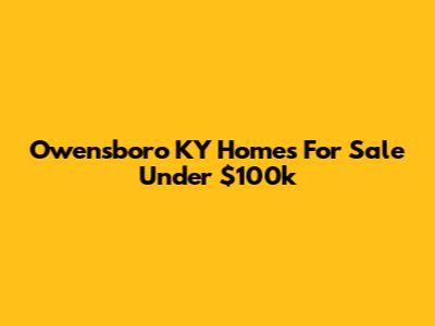 Owensboro KY Homes For Sale Under $100k
