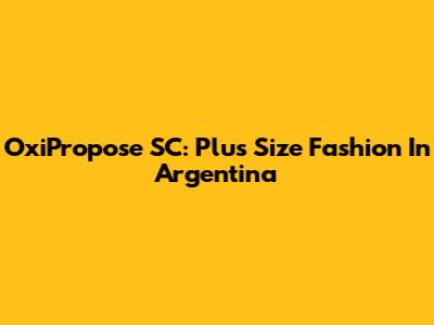 OxiPropose SC: Plus Size Fashion In Argentina