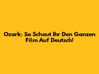 Ozark: So Schaut Ihr Den Ganzen Film Auf Deutsch!