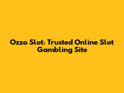 Ozzo Slot: Trusted Online Slot Gambling Site