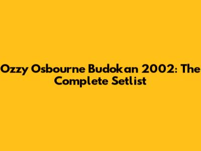 Ozzy Osbourne Budokan 2002: The Complete Setlist