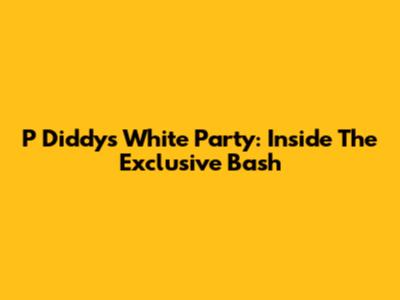 P Diddy's White Party: Inside The Exclusive Bash