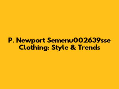 P. Newport Semenu002639sse Clothing: Style & Trends