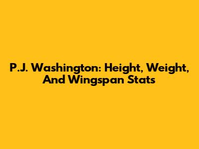 P.J. Washington: Height, Weight, And Wingspan Stats