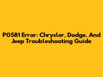 P0581 Error: Chrysler, Dodge, And Jeep Troubleshooting Guide