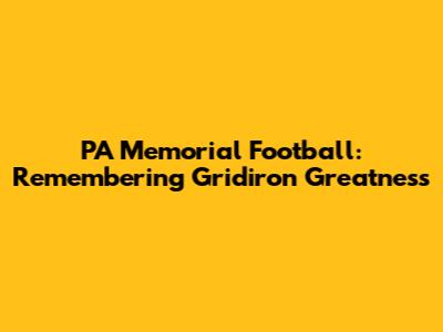 PA Memorial Football: Remembering Gridiron Greatness
