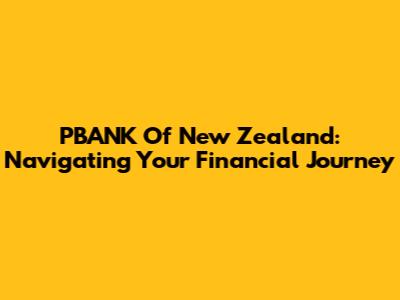 PBANK Of New Zealand: Navigating Your Financial Journey