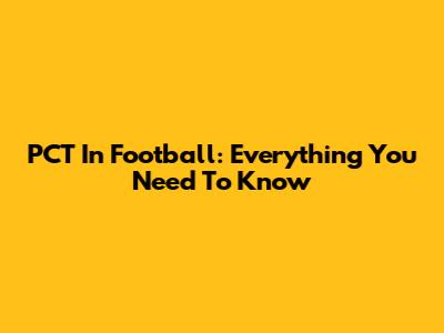 PCT In Football: Everything You Need To Know