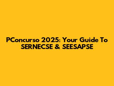 PConcurso 2025: Your Guide To SERNECSE & SEESAPSE