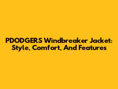 PDODGERS Windbreaker Jacket: Style, Comfort, And Features