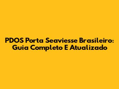 PDOS Porta Seaviesse Brasileiro: Guia Completo E Atualizado