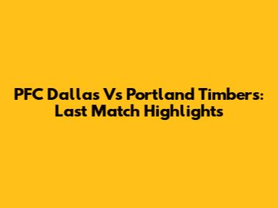 PFC Dallas Vs Portland Timbers: Last Match Highlights